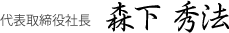 代表取締役社長　森下 秀法